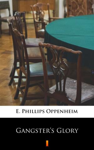 Cover of the book Gangster’s Glory by E. Phillips Oppenheim