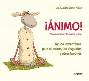 Cover of the book ¡Ánimo! Ayuda instantánea para el estrés, los disgustos y otros bajones (Pequeño manual de supervivencia) by Antonio Monteiro
