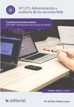 Cover of the book Administración y auditoría de los servicios Web. IFCT0509 by Luis Campanario Felardo