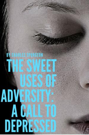 Cover of the book The sweet uses of adversity: A call to depressed by Charles Spurgeon