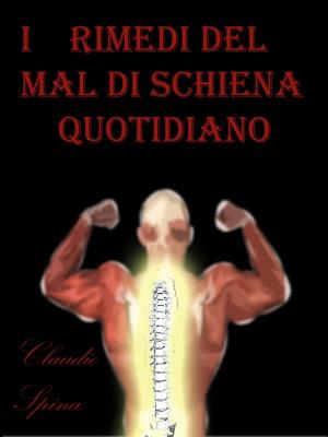 Cover of the book I Rimedi Per il Mal di Schiena Quotidiano by Claudio Spina