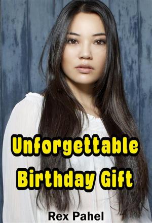 Cover of the book Unforgettable Birthday Gift by Rex Pahel