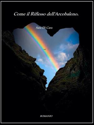 Cover of the book Come il Riflesso dell'Arcobaleno by Laura K. Curtis