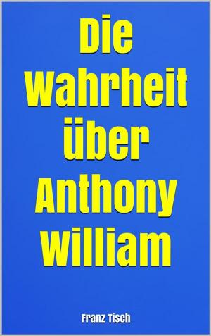 Cover of the book Die Wahrheit über Anthony William by Jonas Schwert