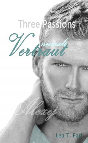 Cover of the book Three Passions - Niemals vertraut by Lea T. Earl