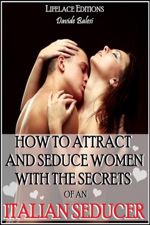 Cover of the book How to attract and seduce women with the secrets of an italian seducer by William Scott