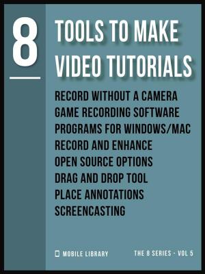Cover of the book Tools To Make Video Tutorials 8 by Michael Pease