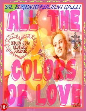 Cover of the book ALL THE COLORS OF LOVE - Illustrated Poems about Love and Erotism in English and Italian by Alberto Vacca, religione e politica