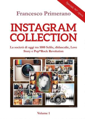 Cover of the book Instagram collection. La società di oggi tra 1000 Selfie, didascalie, Love Story e Pop*Rock Revolution. Volume 1 by Aurelio Nicolazzo