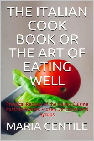 Cover of the book The Italian Cook Book or The Art of Eating Well by Maurizio Olivieri