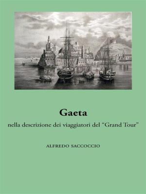 Cover of the book Gaeta nella descrizione dei viaggiatori del “Grand Tour” by Antonio Ciano
