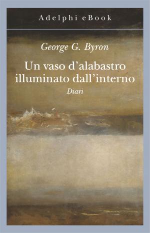 Cover of the book Un vaso d'alabastro illuminato dall'interno by Giorgio Manganelli