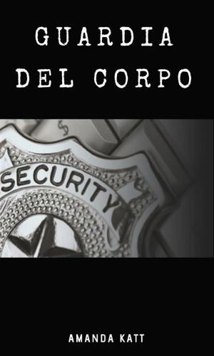 Cover of the book Guardia del corpo by Amanda Katt
