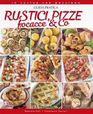 Cover of the book Rustici, pizze, focacce & Co by Daniela Peli • Francesca Ferrari