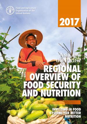 Cover of the book Asia and the Pacific Regional Overview of Food Security and Nutrition 2017: Investing in food systems for better nutrition by Organización de las Naciones Unidas para la Alimentación y la Agricultura