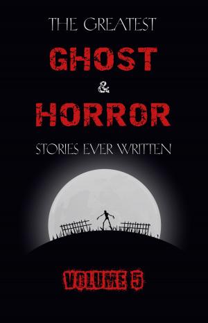 Cover of the book The Greatest Ghost and Horror Stories Ever Written: volume 5 (30 short stories) by Joan Hall, Mae Clair, Jan Morrill, Staci Troilo, Pamela Foster, Stacy Claflin, Michele Jones, K.E. Lane, Harmony Kent, C.S. Boyack