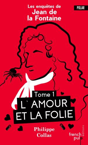 Cover of the book Les enquêtes de Jean de la Fontaine - tome 1 L'amor et la folie by Nadine Monfils