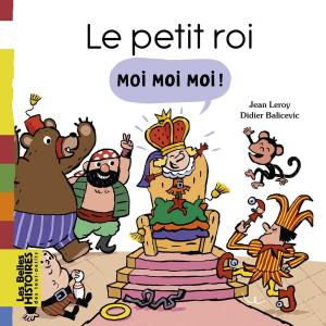 Cover of the book Le petit roi Moi Moi Moi ! by Jacqueline Cohen, Catherine Viansson Ponte, Daniel-Rodolphe Jacquette, Évelyne Reberg