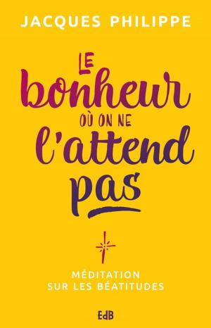 Cover of the book Le bonheur où on ne l'attend pas by Jacques Philippe