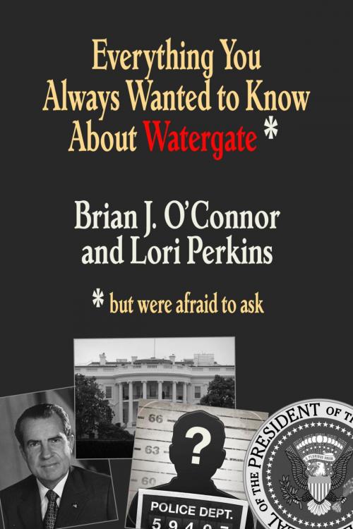 Cover of the book Everything You Always Wanted to Know about Watergate by Brian J. O'Connor, Lori Perkins, Riverdale Avenue Books LLC
