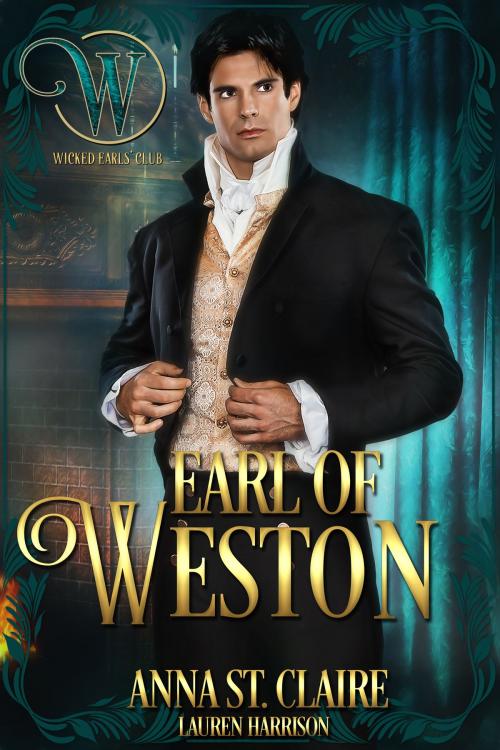Cover of the book The Earl of Weston by Anna St. Claire, Wicked Earls' Club, Lauren Harrison, Anna St. Claire