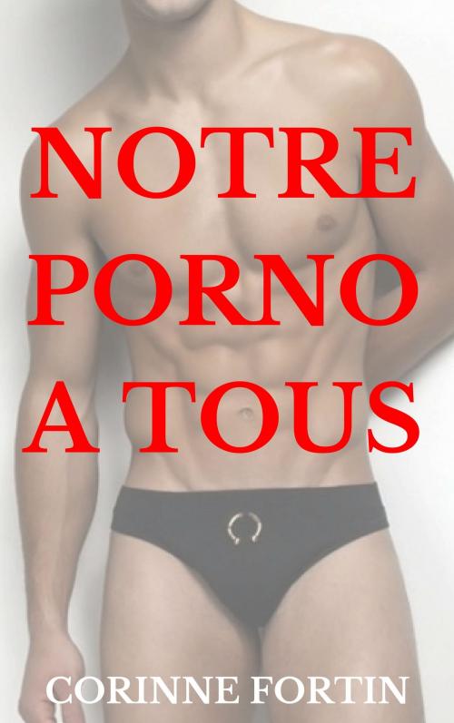 Cover of the book Notre porno à tous by Corinne Fortin, CF Edition