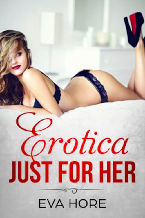 Cover of the book Erotica Just For Her by Eva Hore, Excessica