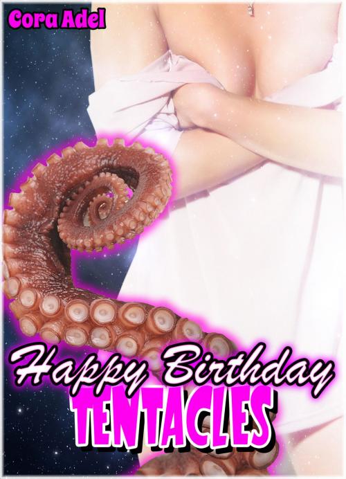 Cover of the book Happy Birthday Tentacles by Cora Adel, Cora Adel