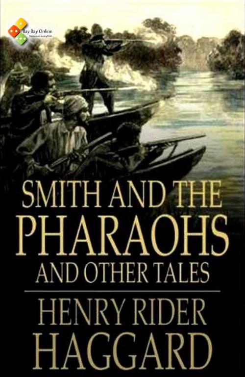 Cover of the book Smith and the Pharaohs, And Other Tales by Henry Rider Haggard, Bay Bay Online Books
