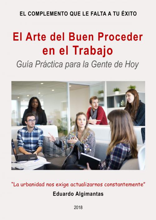 Cover of the book El Arte del Buen Proceder en el Trabajo by Eduardo Algimantas, Daniel Gutiérrez Vera