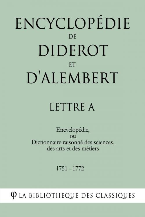 Cover of the book Encyclopédie de Diderot et d'Alembert - Lettre A by Denis Diderot, Jean Le Rond d'Alembert, La Bibliothèque des Classiques