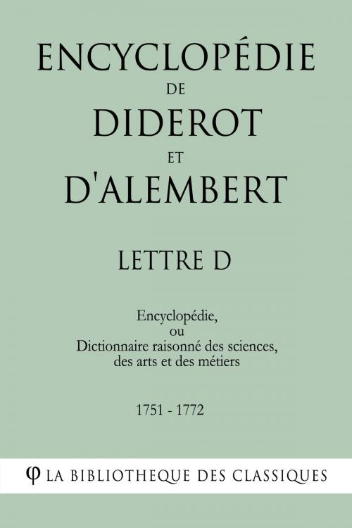 Cover of the book Encyclopédie de Diderot et d'Alembert - Lettre D by Denis Diderot, Jean Le Rond d'Alembert, La Bibliothèque des Classiques