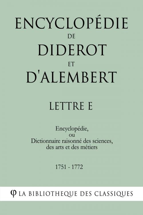 Cover of the book Encyclopédie de Diderot et d'Alembert - Lettre E by Denis Diderot, Jean Le Rond d'Alembert, La Bibliothèque des Classiques