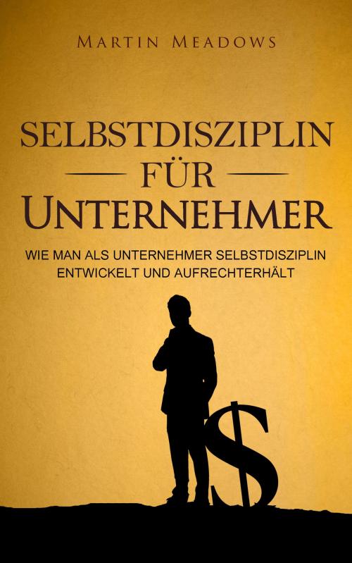 Cover of the book Selbstdisziplin für Unternehmer by Martin Meadows, Meadows Publishing