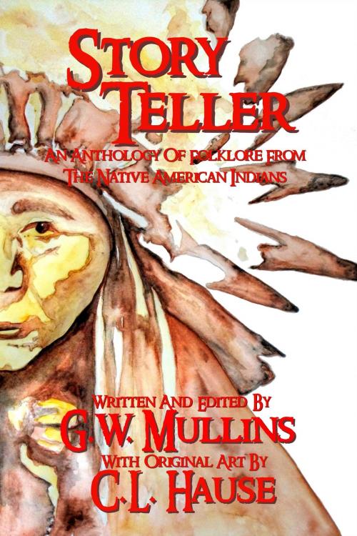 Cover of the book Story Teller An Anthology Of Folklore From The Native American Indians by G.W. Mullins, Light Of The Moon Publishing