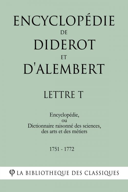 Cover of the book Encyclopédie de Diderot et d'Alembert - Lettre T by Denis Diderot, Jean Le Rond d'Alembert, La Bibliothèque des Classiques