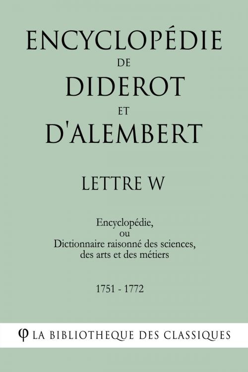 Cover of the book Encyclopédie de Diderot et d'Alembert - Lettre W by Denis Diderot, Jean Le Rond d'Alembert, La Bibliothèque des Classiques