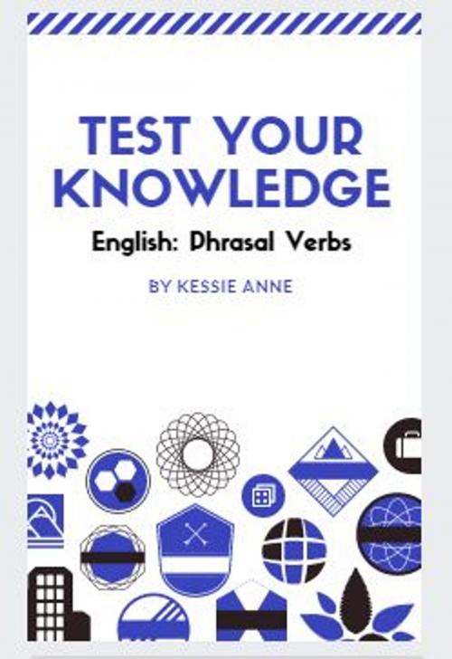 Cover of the book Test your knowledge: Phrasal Verbs by Kessie Anne, Kessie Anne