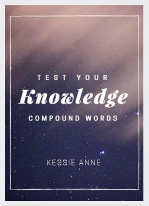 Cover of the book Test your knowledge: Compound Words by Kessie Anne, Kessie Anne