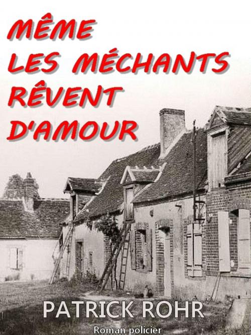 Cover of the book MÊME LES MECHANTS RÊVENT D'AMOUR by Patrick ROHR, Patrick ROHR