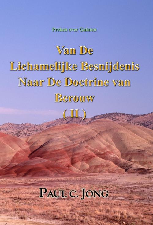 Cover of the book Preken over Galaten - Van De Lichamelijke Besnijdenis Naar De Doctrine van Berouw ( II ) by Paul C. Jong, Hephzibah Publishing House