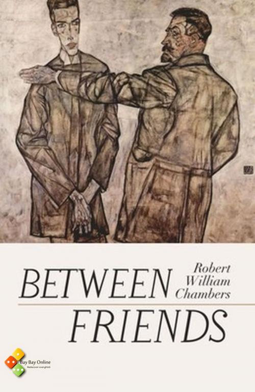 Cover of the book Between Friends by Robert William Chambers, Bay Bay Online Books | L&D edition