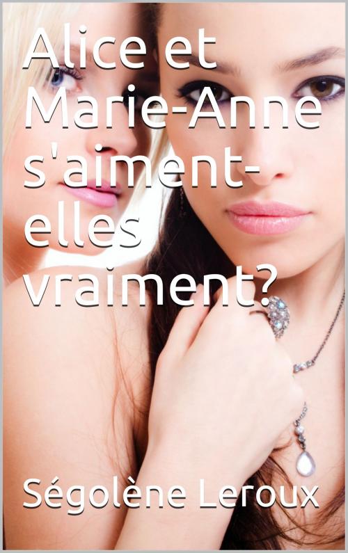 Cover of the book Alice et Marie-Anne s'aiment-elles vraiment? by Ségolène Leroux, éditions de la Sirène