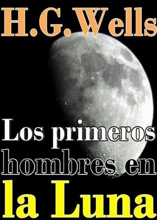 Cover of the book Los primeros hombres en la luna by H. G. Wells, Sergio Adrián Martin