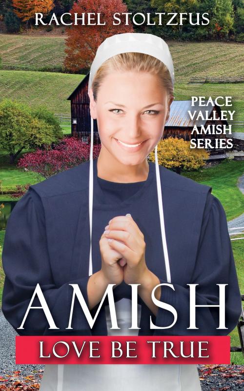 Cover of the book Amish Love Be True by Rachel Stoltzfus, Global Grafx Press