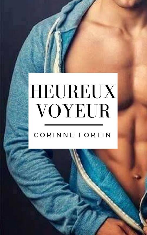 Cover of the book Heureux voyeur by Corinne Fortin, CF Edition