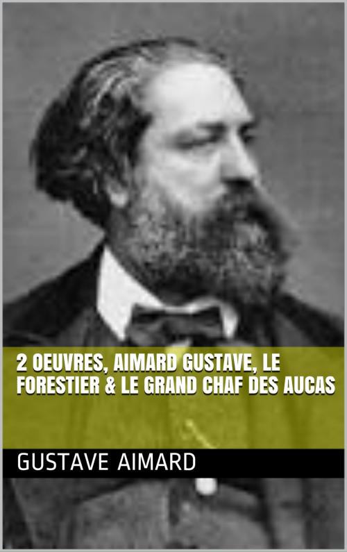 Cover of the book 2 Oeuvres, aimard gustave, le forestier & le grand chaf des aucas by aimard gustave, bp