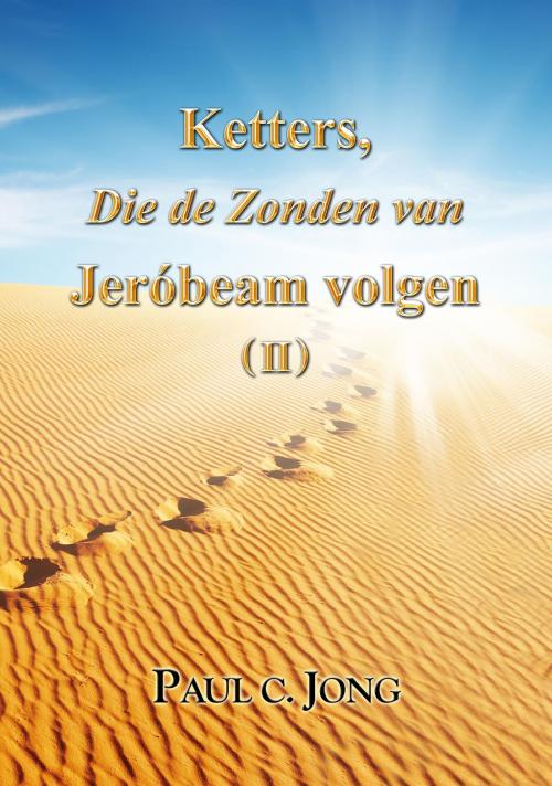 Cover of the book Ketters, Die de Zonden van Jeróbeam volgen ( II ) by Paul C. Jong, Hephzibah Publishing House