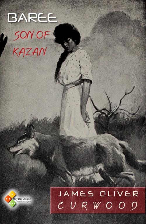 Cover of the book Baree, Son of Kazan by James Oliver Curwood, Bay Bay Online Books