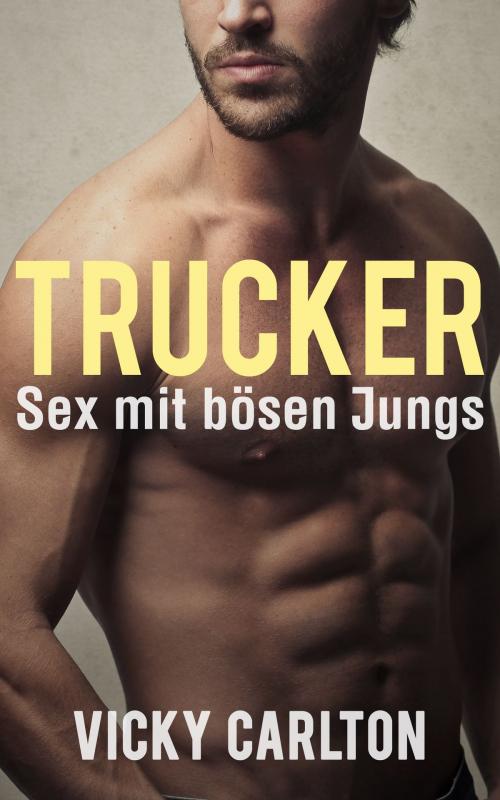 Cover of the book Trucker. Sex mit bösen Jungs by Vicky Carlton, Vicky Carlton